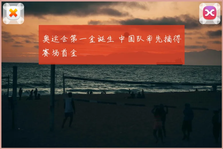 奥运会第一金诞生 中国队率先摘得赛场首金