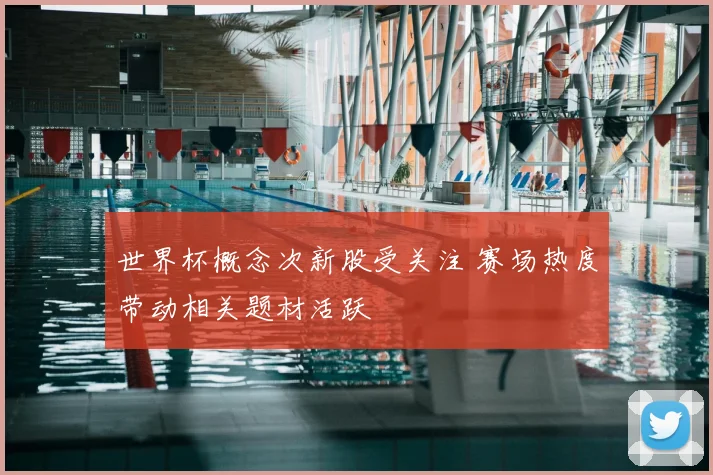 世界杯概念次新股受关注 赛场热度带动相关题材活跃